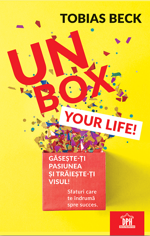 Unbox your life! Gaseste-ti pasiunea si traieste-ti visul! | Tobias Beck carturesti.ro