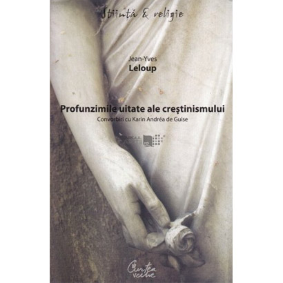 Profunzimile uitate ale crestinismului - Convorbiri cu Karin Andraa de Guise | Jean-Yves Leloup