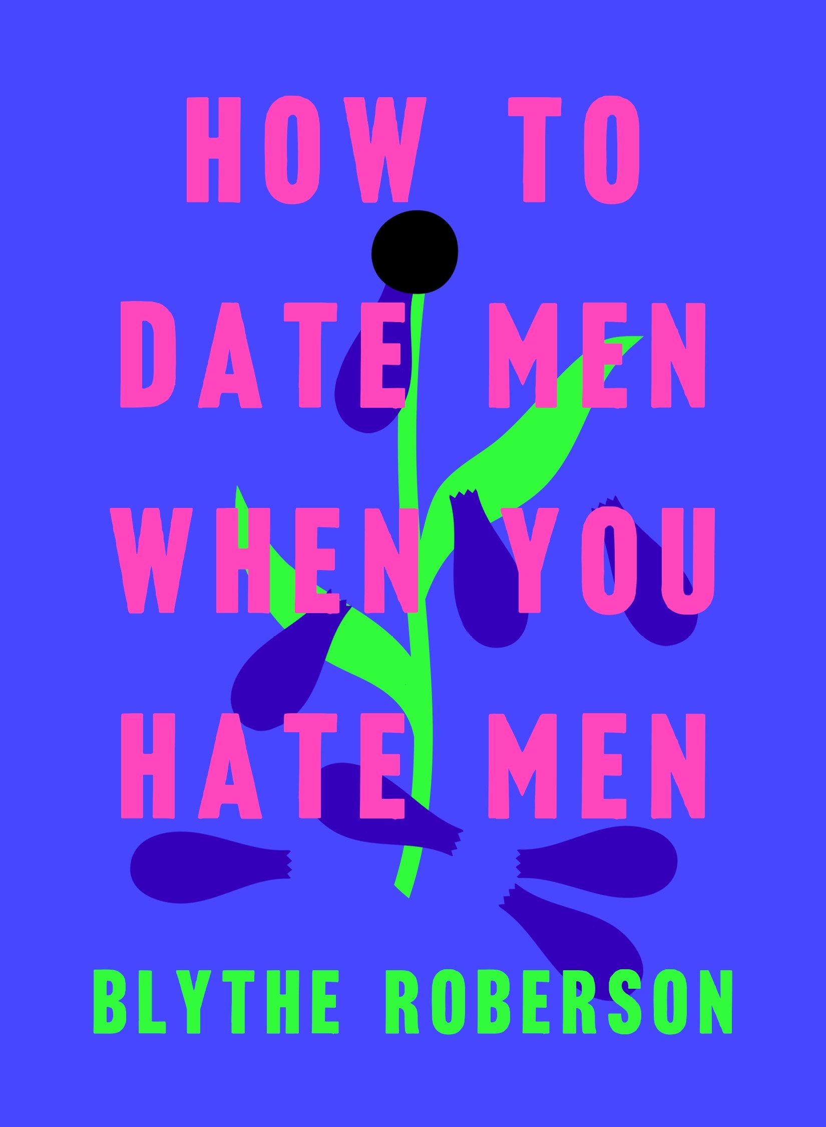 How to Date Men When You Hate Men | Blythe Roberson