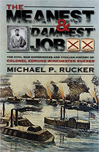 The Meanest and \'damnest\' Job: Being the Civil War Exploits and Civilian Accomplishments of Colonel Edmund Winchester Rucker During and After the War | Michael P. Rucker
