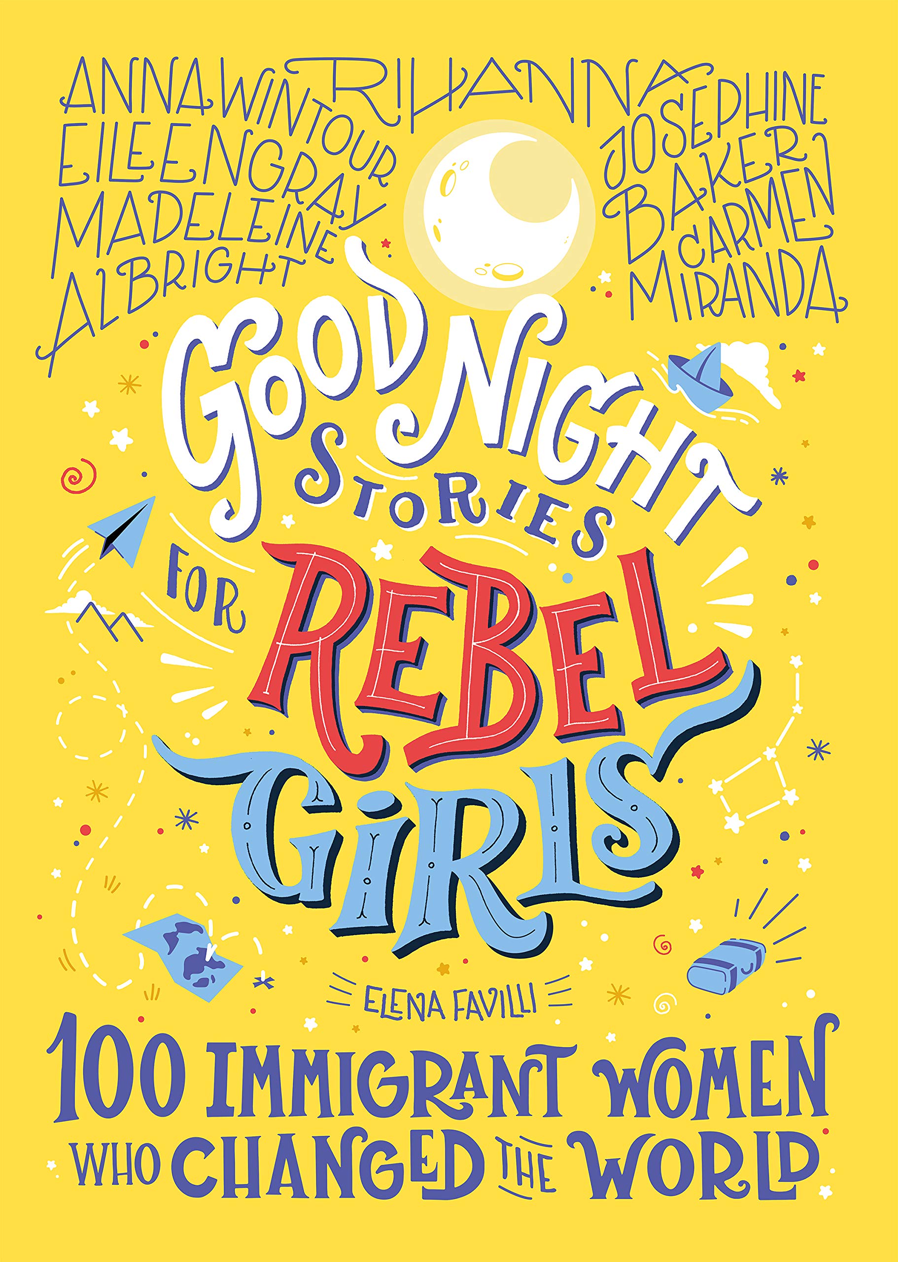 Good Night Stories For Rebel Girls: 100 Immigrant Women Who Changed The World | Elena Favilli