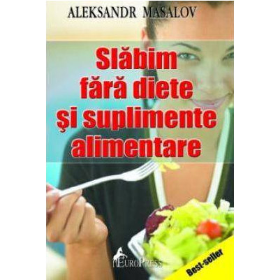 Slabim Fara Diete Si Suplimente Alimentare | Aleksandr Masalov carturesti.ro imagine 2022