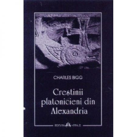 Crestinii Platonicieni Din Alexandria | Charles Bigg carturesti.ro