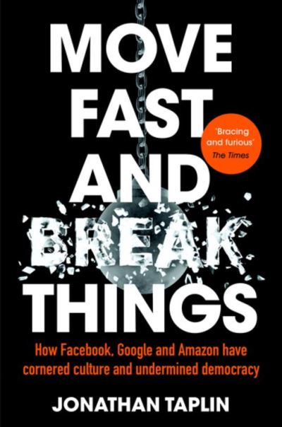 Vezi detalii pentru Move Fast and Break Things | Jonathan Taplin