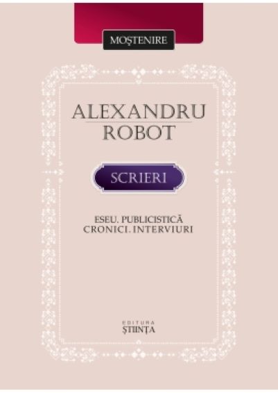 SCRIERI. Eseu. Publicistica. Cronici. Interviuri | Alexandru Robot