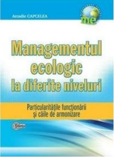 Managementul ecologic la diferite niveluri | Arcadie Capcelea carturesti.ro imagine 2022