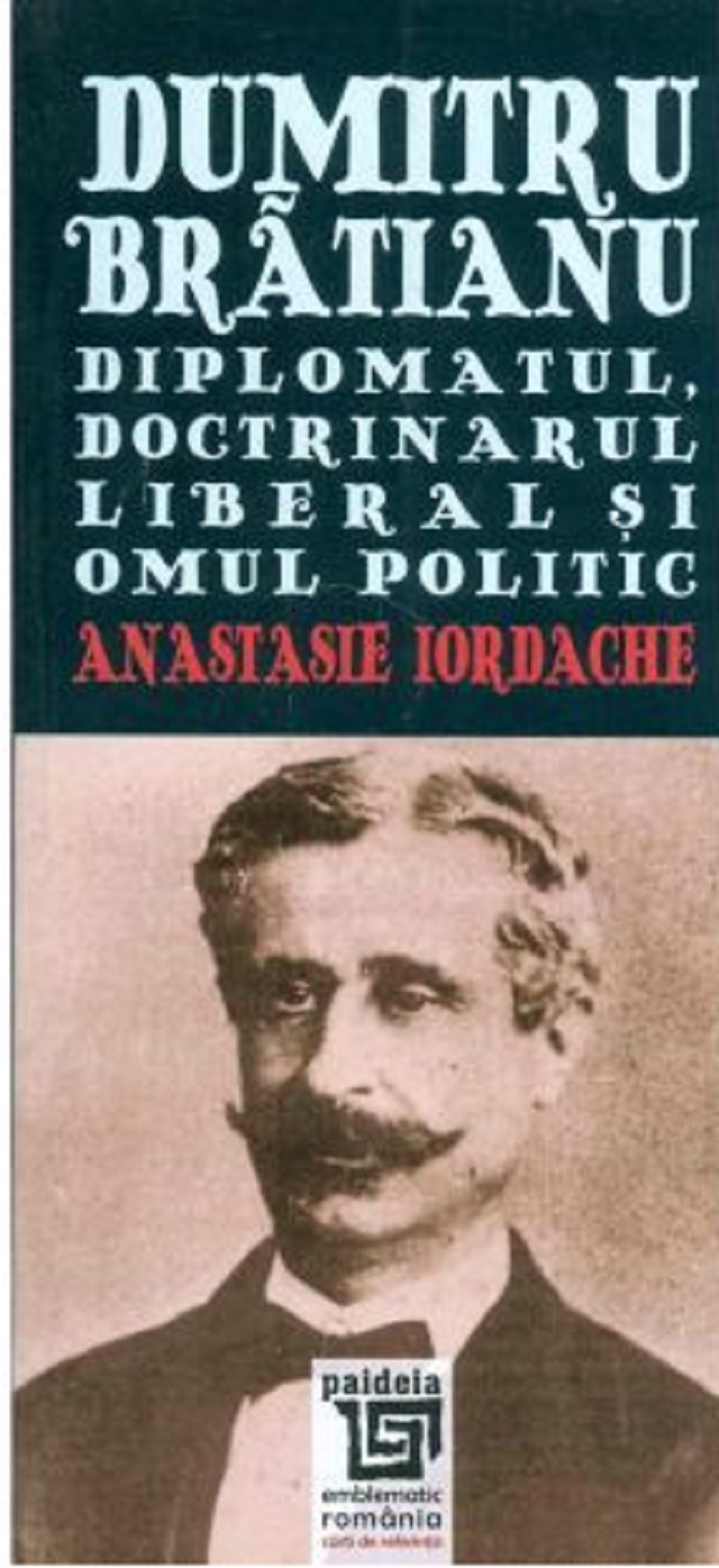 Dumitru Bratianu. Diplomatul, doctrinarul liberal si omul politic | Anastasie Iordache Anastasie poza 2022