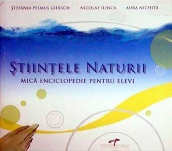 Stiintele Naturii. Mica Enciclopedie Pentru Elevi | Stefania Pelmus Giersch, Nicolae Ilinca