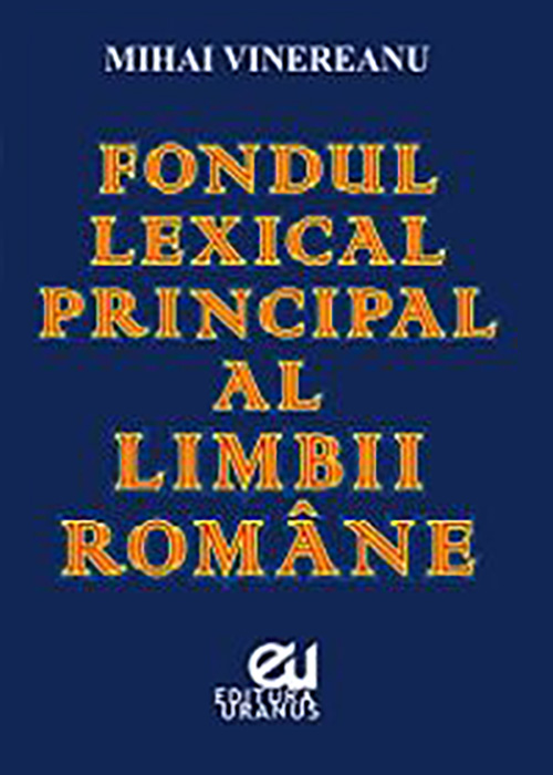 Fondul lexical principal al limbii romane | Mihai Vinereanu Carte