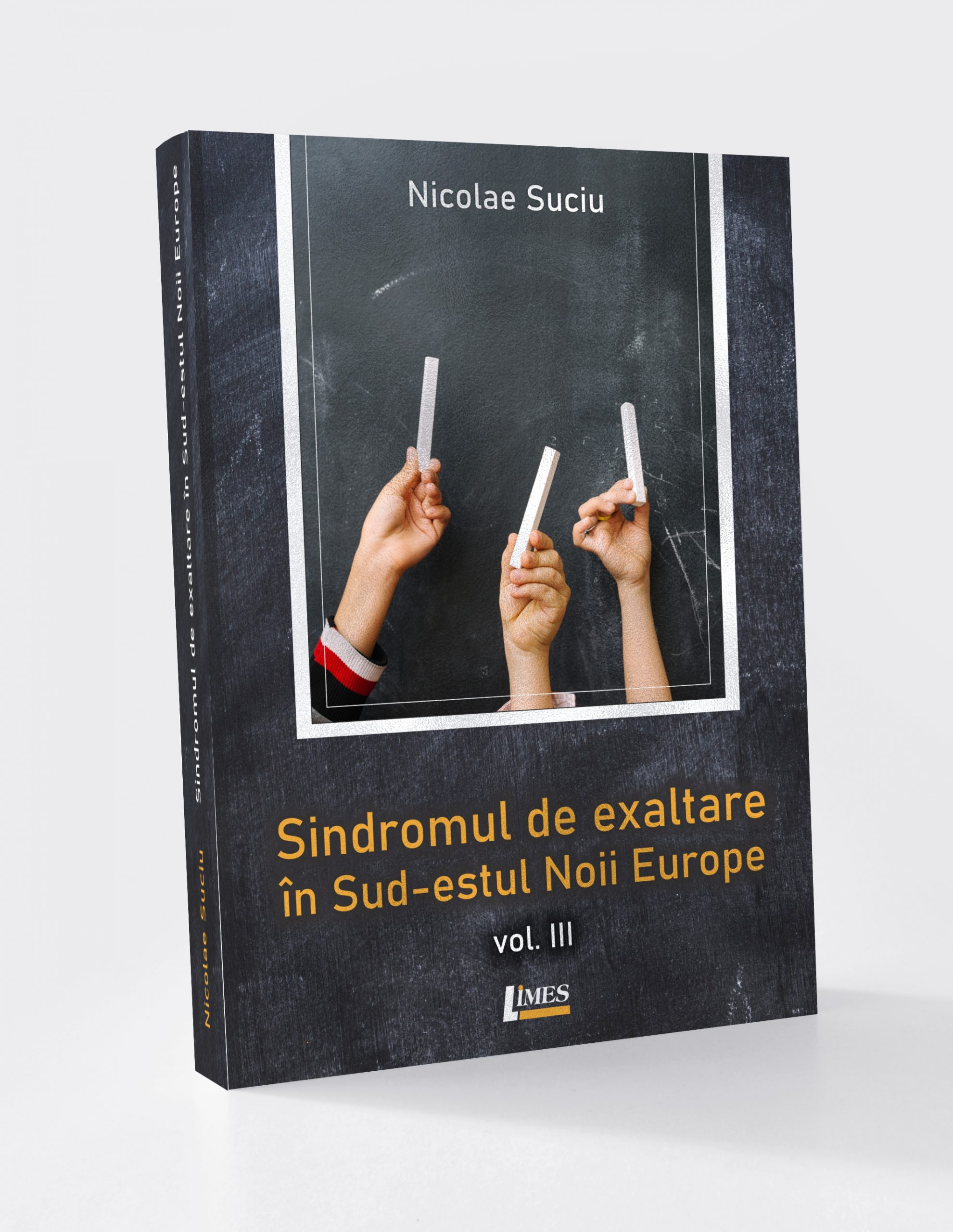 Sindromul de exaltare in Sud-estul Noii Europe. Vol. III | Nicolae Suciu