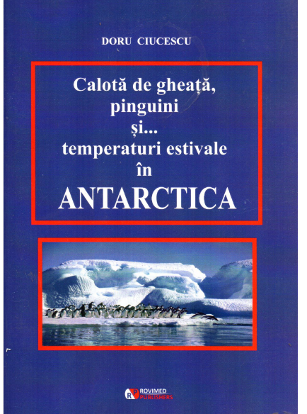 Calota de gheata, pinguini si… temperaturi estivale in Antarctica | Doru Ciucescu carturesti.ro Carte