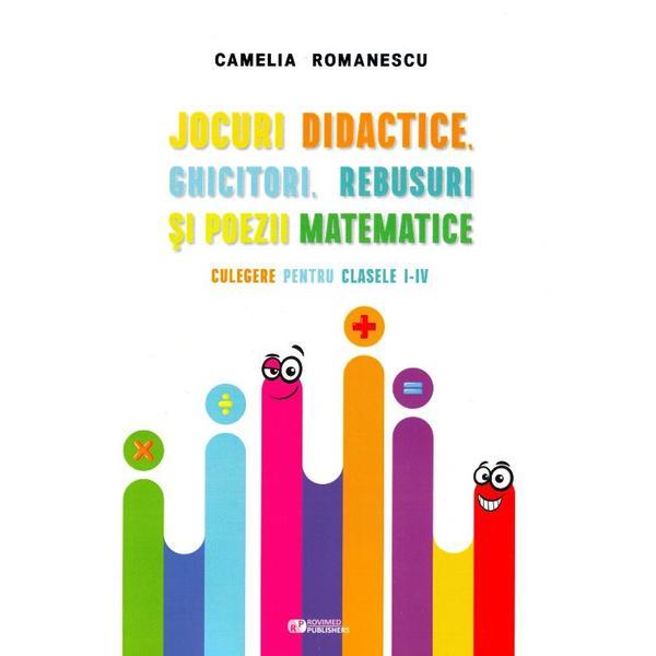 Jocuri didactice, ghicitori, rebusuri si poezii matematice - Clasele I - IV | Camelia Romanescu