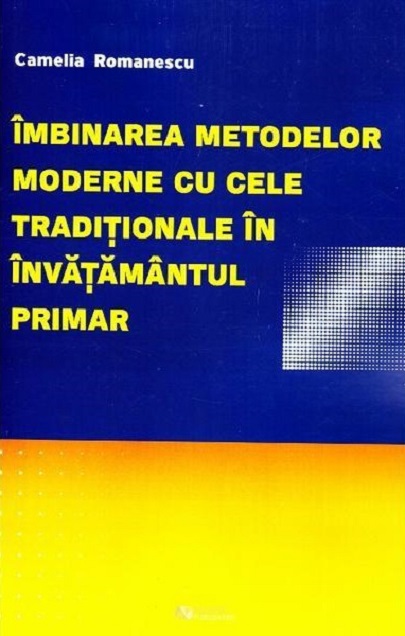 Imbinarea metodelor moderne cu cele traditionale in invatamantul primar﻿ | Camelia Romanescu