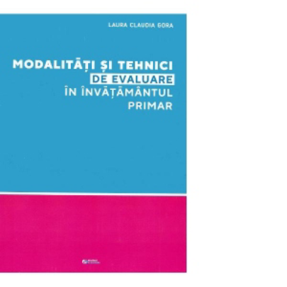 Modalitati si tehnici de evaluare in invatamantul primar | Laura Claudia Gora