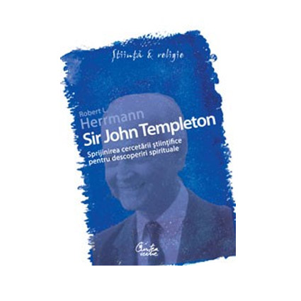 Sir John Templeton - Sprijinirea cercetarii stiintifice pentru descoperiri spirituale | Robert L. Herrmann