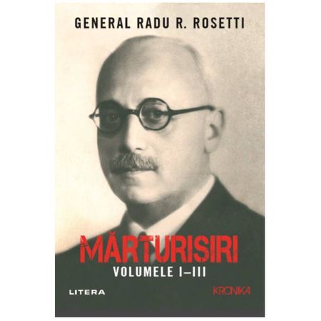 Marturisiri – volumele I-III | General Radu R. Rosetti carturesti.ro poza 2022