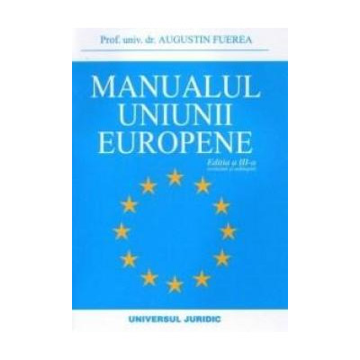 Manualul Uniunii Europene Ed.IV (Revazuta Si Adaugata Dupa Tratatul De La Lisabona 2007/2009) | Augustin Fuerea