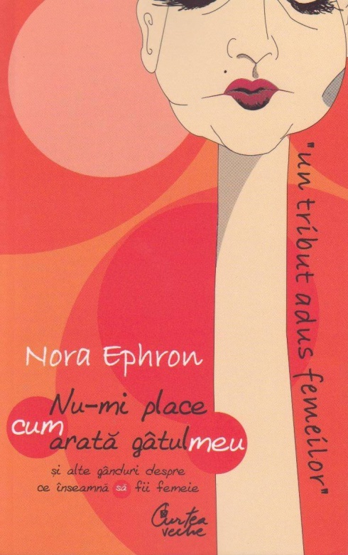 Nu-mi place cum arata gatul meu - si alte ganduri despre ce inseamna sa fii femeie | Nora Ephron