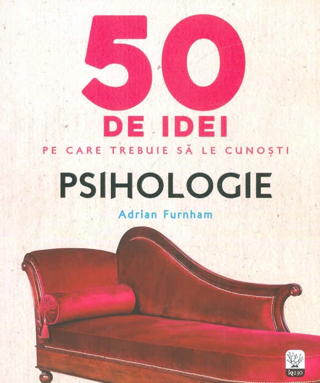 50 de idei pe care trebuie sa le cunosti. Psihologie | Adrian Furnham carturesti.ro Carte