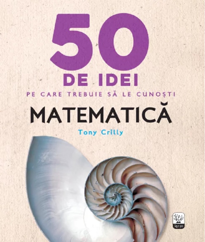 50 de idei pe care trebuie sa le cunosti – Matematica | Tony Crilly carturesti.ro