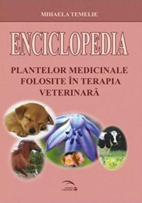 Enciclopedia plantelor medicinale folosite in terapia veterinara | Mihaela Temelie Carte poza 2022