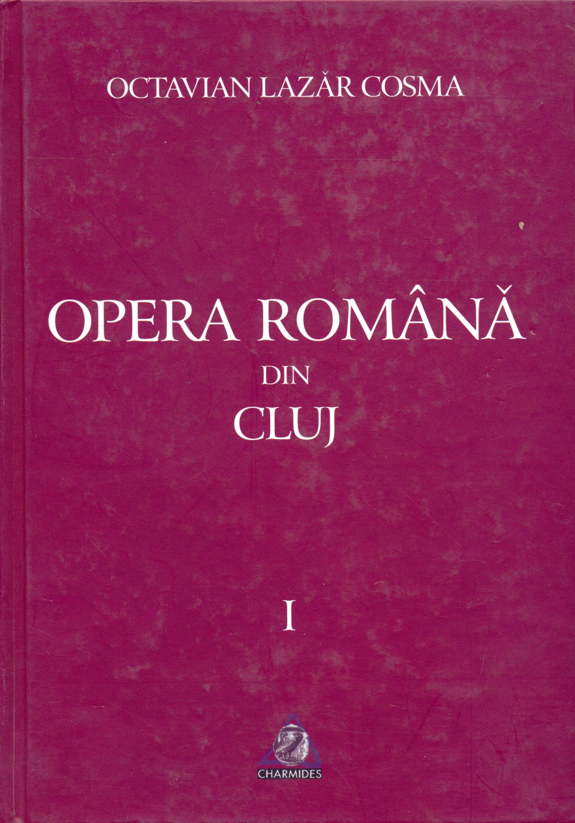 Opera Romana Din Cluj 1919-1999 Vol I | Octavian Lazar Cosma