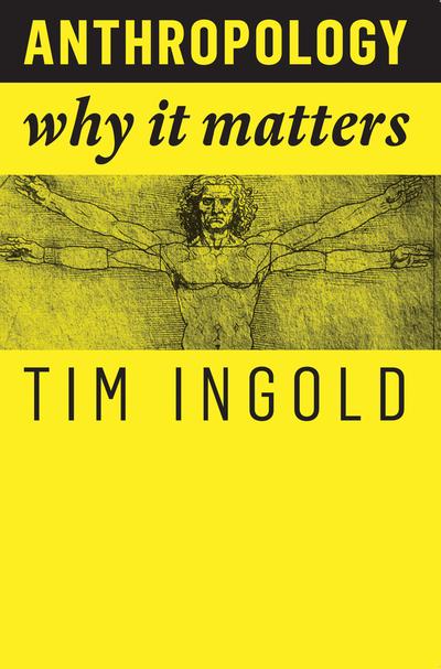 Anthropology - Why It Matters | Tim Ingold