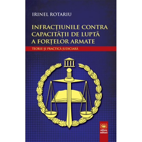 Infractiunile contra capacitatii de lupta a fortelor armate | Irinel Rotariu carturesti.ro Carte