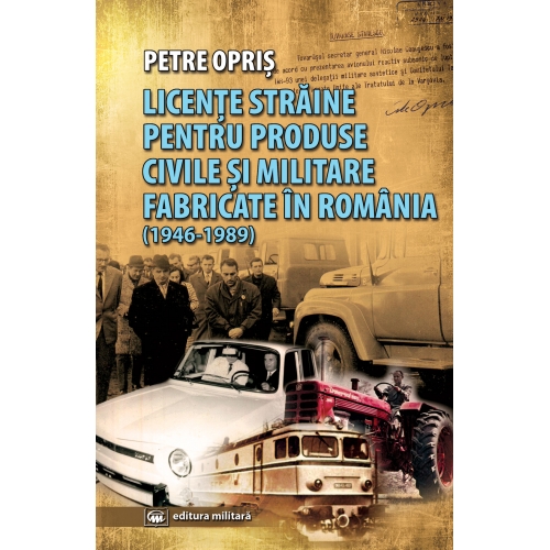 Licente straine pentru produse civile si militare fabricate in Romania 1946-1989 | Petre Opris