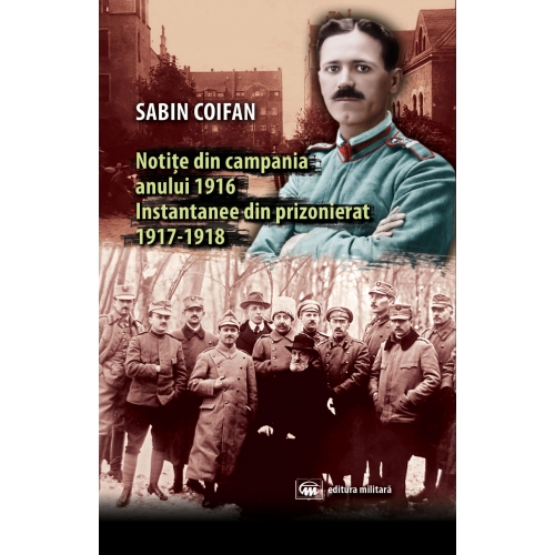 Notite din campania 1916. Instantanee din prizonierat 1917-1918 | Sabin Coifan carturesti.ro imagine 2022