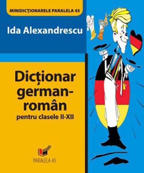 Dictionar german-roman pentru clasele II-XII | Ida Alexandrescu carturesti.ro Carte