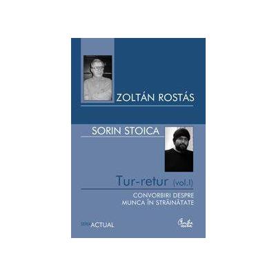 Tur-retur. Vol. 1. Convorbiri despre munca in strainatate | Zoltan Rostas, Sorin Stoica