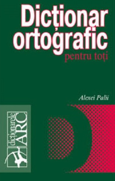 Dictionar ortografic pentru toti | Alexei Palii