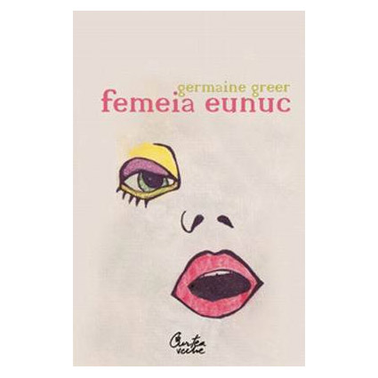 Femeia eunuc | Germaine Greer