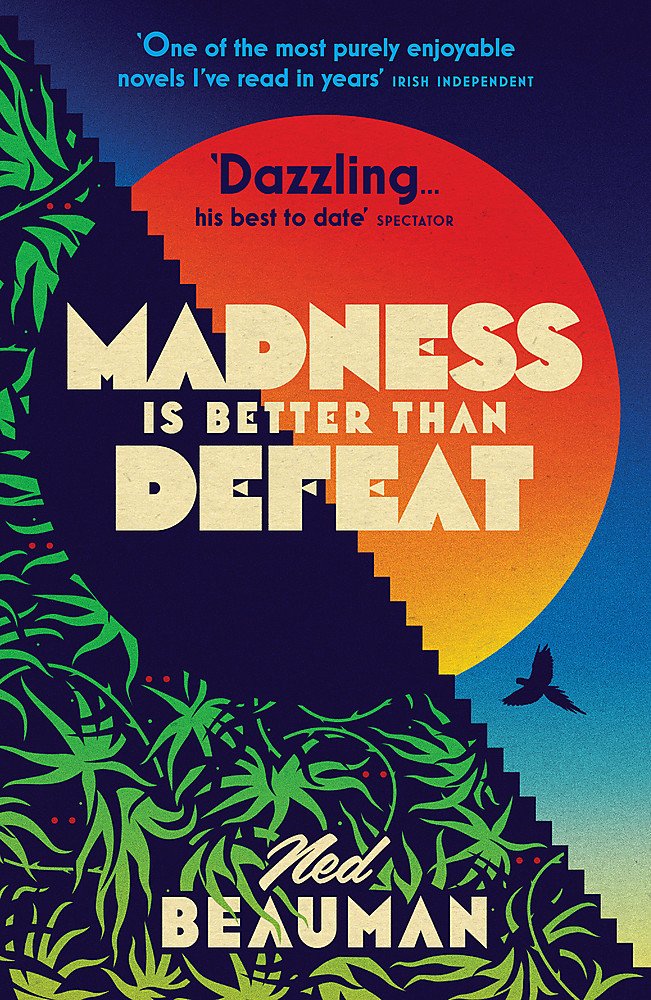 Madness is Better than Defeat | Ned Beauman