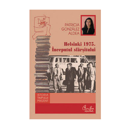 Helsinki 1975. Inceputul sfarsitului. Degradarea regimului din Romania si singularitatea lui in blocul de Est | Patricia Gonzalez Aldea