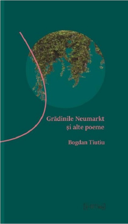 Gradinile Neumarkt si alte poeme | Bogdan Tiutiu carturesti 2022