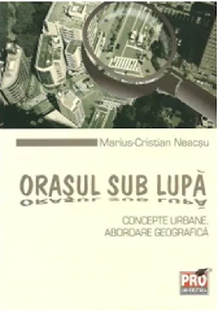 Orasul sub lupa: concepte urbane. Abordare geografica | Marius-Cristian Neacsu carturesti.ro imagine 2022