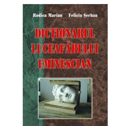 Dictionarul Luceafarului Eminescian | Rodica Marian Felicia Serban carturesti.ro imagine 2022