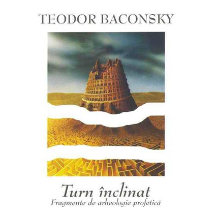 Turn inclinat. Fragmente de arheologie profetica | Teodor Baconsky