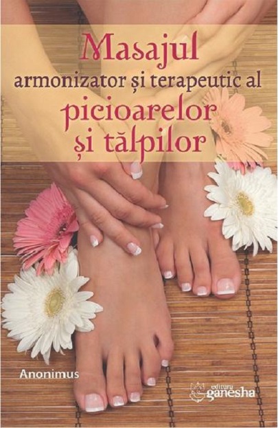Masajul armonizator si terapeutic al picioarelor si talpilor | Anonimus carturesti.ro