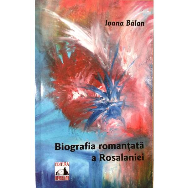Biografia romantata a Rosalaniei | Balan Ioana