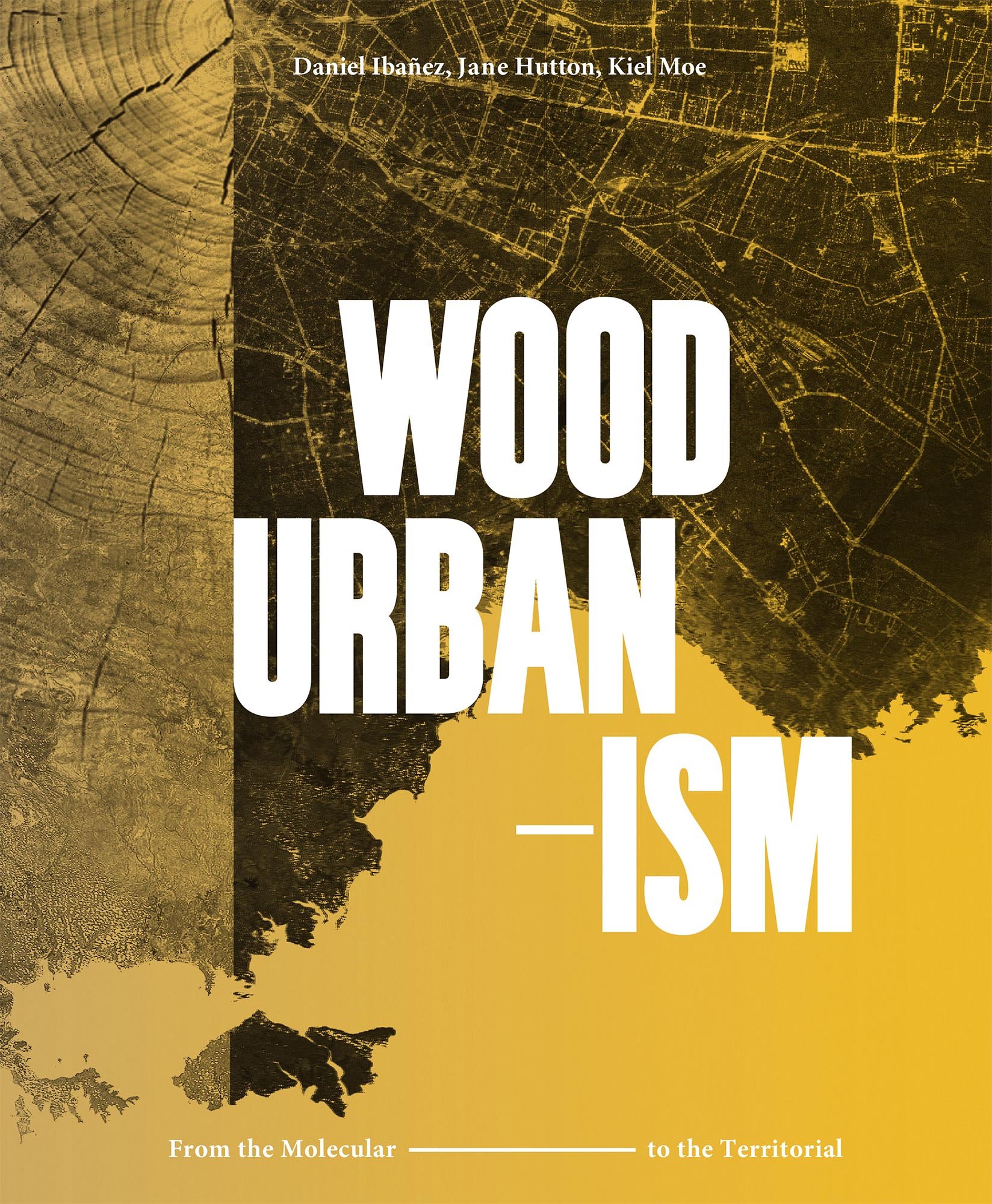 Wood Urbanism | Daniel Ibanez, Jane Hutton, Kiel Moe