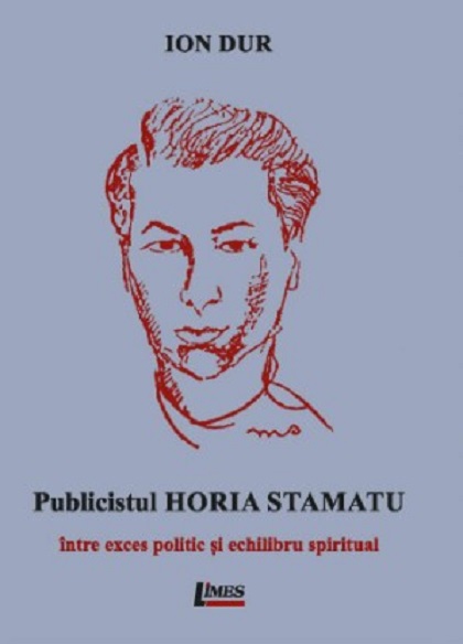 Publicistul Horia Stamatu – Intre exces politic si echilibru spiritual | Ion Dur carturesti.ro imagine 2022