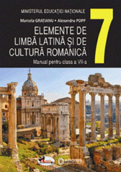 Elemente de limba latina si de cultura romanica. Manual clasa a VII-a | Marcela Gratianu, Alexandru Pop