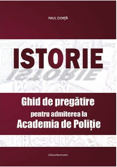 Istorie. Ghid de pregatire pentru admiterea la Academia de Politie | Paul Didita