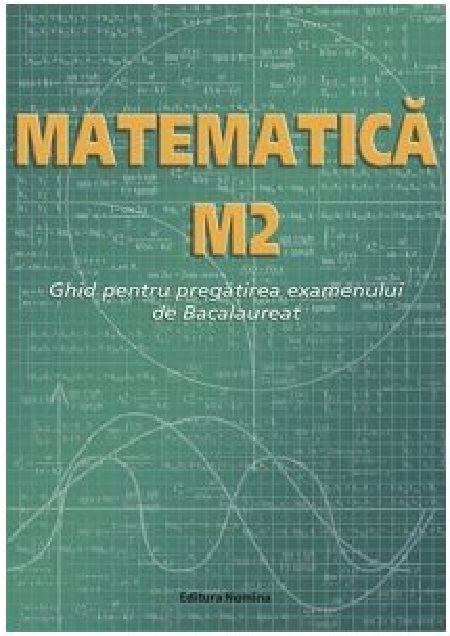 Matematica M2. Ghid pentru pregatirea examenului de Bacalaureat | Petre Nachila, Ion Nica, Ana Carstoveanu