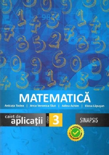 Matematica - caiet de aplicatii - clasa a III-a | Anicuta Todea, Anca Veronica Taut, Adina Achim