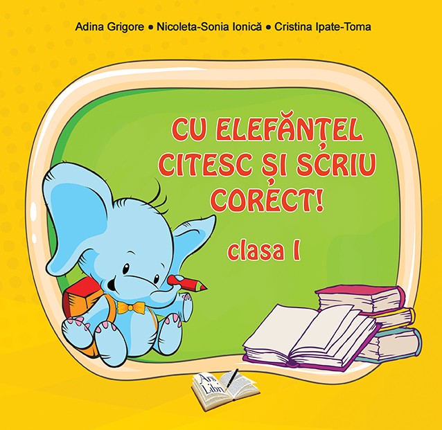 Cu Elefantel citesc si scriu corect - Clasa I | Adina Grigore, Nicoleta Sonia Ionica, Cristina Ipate Toma