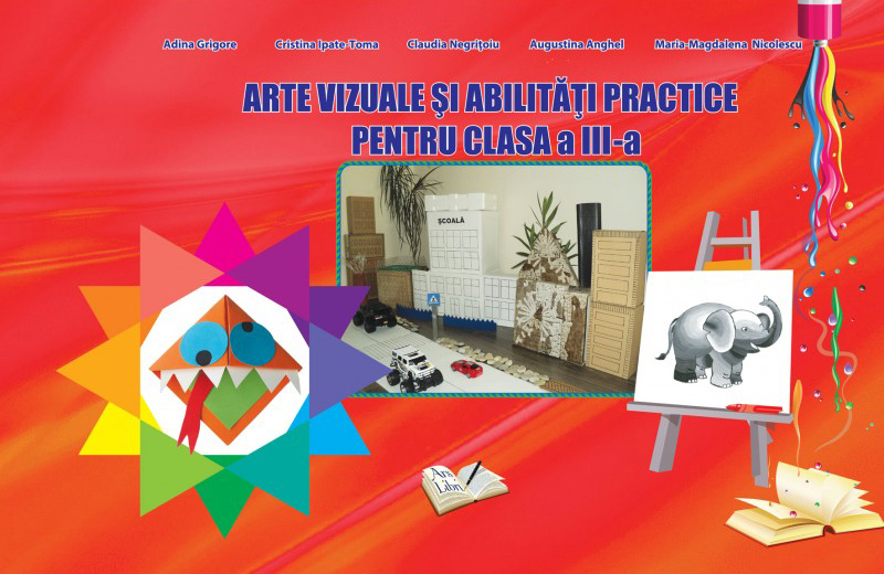 Arte vizuale si abilitati practice pentru clasa a III-a | Adina Grigore, Claudia Negritoiu, Augustina Anghel, Cristina Ipate-Toma, Maria-Magdalena Nicolescu